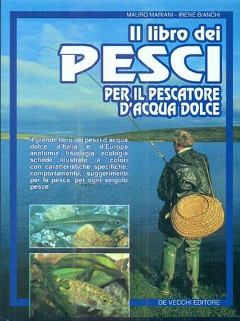 Il libro dei pesci per il pescatore d'acqua dolce - Mauro Mariani, Irene Bianchi - Libro De Vecchi | Libraccio.it