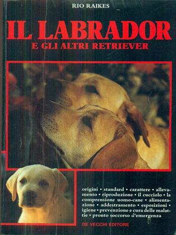 Il labrador e gli altri retriever - Rio Raikes - Libro De Vecchi 1991, Cani di razza | Libraccio.it