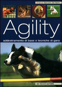 L' agility. Dall'addestramento di base alle tecniche di gara - Chiara De Martini, Giancarlo De Martini - Libro De Vecchi 2009, Cani | Libraccio.it