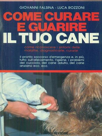 Come curare e guarire il tuo cane - Giovanni Falsina, Luca Rozzoni - Libro De Vecchi 1991 | Libraccio.it