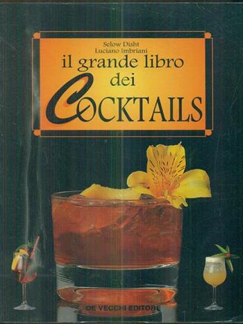 Il grande libro dei cocktails - Luciano Imbriani, Selow Disht - Libro De Vecchi 1989, Enologia cocktail liquori | Libraccio.it