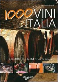 Mille vini d'Italia. Tutti i DOCG, DO, IGT e i vini da tavola - Luciano Imbriani - Libro De Vecchi 2009, Cubotto | Libraccio.it