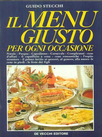 Il menù giusto per ogni occasione - Guido Stecchi - Libro De Vecchi | Libraccio.it