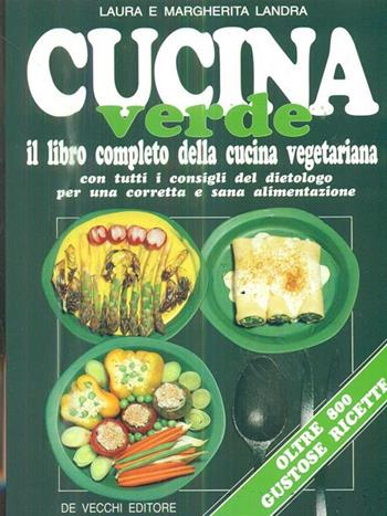 Cucina verde. Il libro completo della cucina vegetariana. Con tutti i consigli del dietologo per una corretta e sana alimentazione - Laura Landra, Margherita Landra - Libro De Vecchi 1992 | Libraccio.it