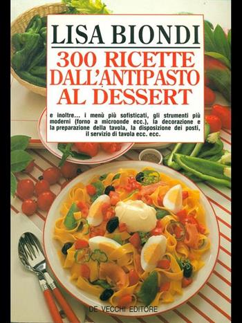 Trecento ricette di Lisa Biondi dall'antipasto al dessert - Lisa Biondi - Libro De Vecchi 1990 | Libraccio.it