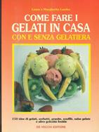 Come fare i gelati in casa con e senza gelatiera. 150 idee di gelati, sorbetti, granite, soufflé, salse gelate e altre golosità fredde - Laura Landra, Margherita Landra - Libro De Vecchi | Libraccio.it