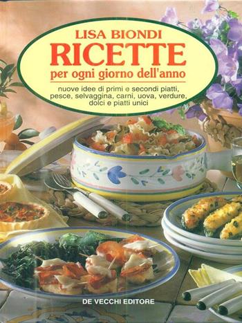 Ricette per ogni giorno dell'anno. Nuove idee di primi e secondi piatti, pesce, selvaggina, carni, uova, verdure, dolci e piatti unici - Lisa Biondi - Libro De Vecchi | Libraccio.it