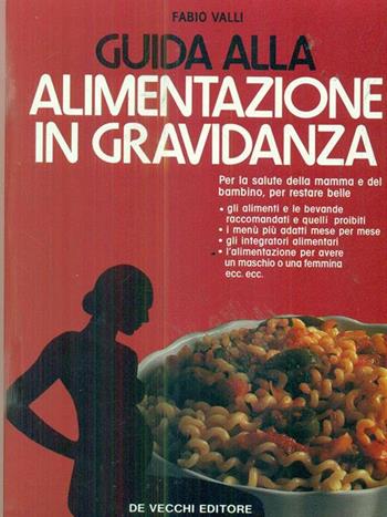 Guida all'alimentazione in gravidanza - Fabio Valli - Libro De Vecchi 1990, Salute fisica e mentale | Libraccio.it