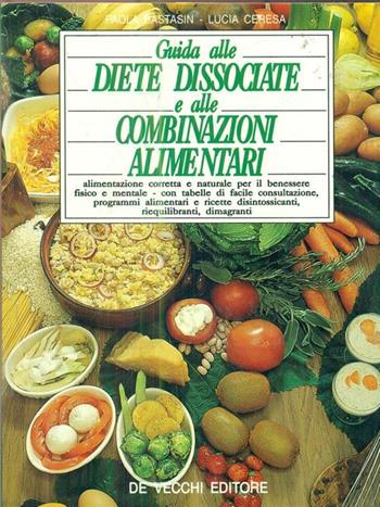 Guida alle diete dissociate e alle combinazioni alimentari - Paola Bastasin, Lucia Ceresa - Libro De Vecchi | Libraccio.it