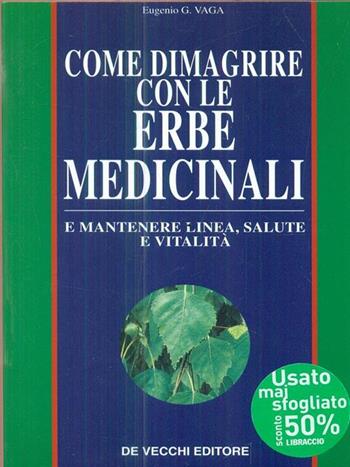 Come dimagrire con le erbe medicinali e mantenere linea, salute e vitalità - Eugenio G. Vaga - Libro De Vecchi | Libraccio.it