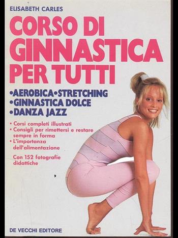 Corso di ginnastica per tutti - Elisabeth Carles - Libro De Vecchi 1990 | Libraccio.it