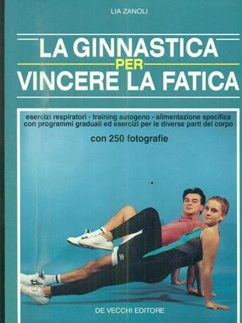 La ginnastica per vincere la fatica - Lia Zanoli - Libro De Vecchi 1995 | Libraccio.it