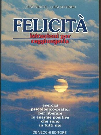 Felicità. Istruzioni per raggiungerla - Luigi Ranieri, Luigi Alfonso - Libro De Vecchi 1995 | Libraccio.it