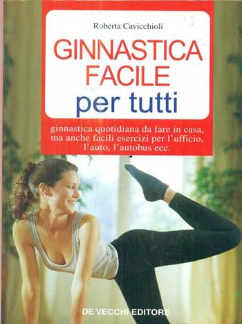 Ginnastica facile per tutti - Roberta Cavicchioli - Libro De Vecchi 1999 | Libraccio.it