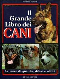 Il grande libro dei cani. 47 razze da guardia, difesa, utilità - Fiorenzo Fiorone - Libro De Vecchi 2009 | Libraccio.it