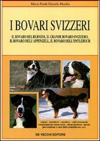 I bovari svizzeri. Il bovaro del bernese, il grande bovaro svizzero, il bovaro dell'Appenzell, il bovaro dell'Entlebuch - Marie Paule, Daniels Moulin - Libro De Vecchi 2009, Cani di razza | Libraccio.it