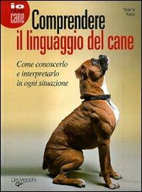 Comprendere il linguaggio del cane. Come conoscerlo e interpretarlo in ogni situazione - Valeria Rossi - Libro De Vecchi 2010, Io e il mio cane | Libraccio.it