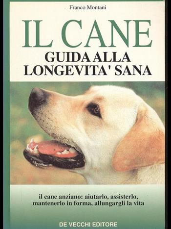 Il cane: guida alla longevità sana - Franco Montani - Libro De Vecchi 1994 | Libraccio.it