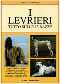 I levrieri - Ernesto Capra, Giovanna Guerini Roco Capra - Libro De Vecchi 2009, Cani di razza | Libraccio.it