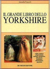 Il grande libro dello yorkshire - Antonella Tomaselli - Libro De Vecchi 2009, Cani di razza | Libraccio.it
