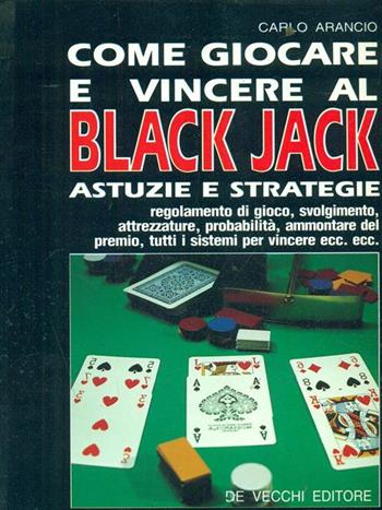 Come giocare e vincere al black jack - Carlo Arancio - Libro De Vecchi | Libraccio.it
