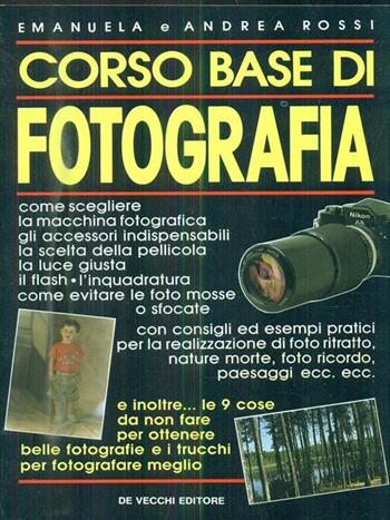 Corso base di fotografia - Emanuela Rossi, Andrea Rossi - Libro De Vecchi 1992 | Libraccio.it