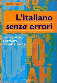 L' italiano senza errori. L'italiano corretto scritto e parlato - Carla Franceschetti - Libro De Vecchi 2009, Italiano per tutti | Libraccio.it