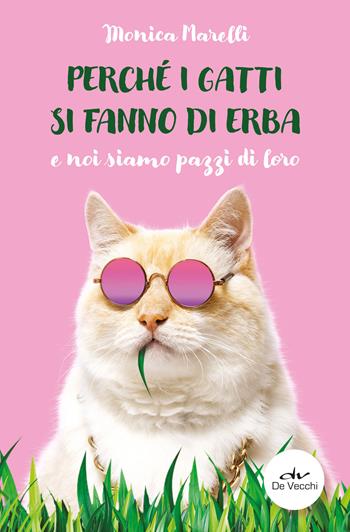 Perché i gatti si fanno di erba e noi siamo pazzi di loro - Monica Marelli - Libro De Vecchi 2088, Tutti i gatti del mondo | Libraccio.it