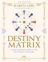 Destiny Matrix. Scopri il significato della tua vita con la Matrice del Destino