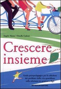 Crescere insieme. Guida psicopedagogica per la soluzione dei problemi della vita quotidiana nella relazione tra genitori e figli - Angelo Musso, Ornella Gadoni - Libro De Vecchi 2004 | Libraccio.it