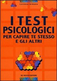Test psicologici per capire te stesso e gli altri - Lorenza Armano - Libro De Vecchi 2009, Psicologia applicata | Libraccio.it