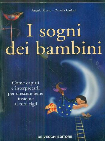 I sogni dei bambini. Come capirli e interpretarli per crescere bene insieme ai tuoi figli - Angelo Musso, Ornella Gadoni - Libro De Vecchi 2004 | Libraccio.it