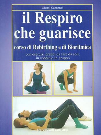 Il respiro che guarisce. Corso di rebirthing e di bioritmica - Gianni Camattari - Libro De Vecchi, Medicine naturali | Libraccio.it