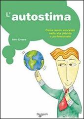 L' autostima. Come avere successo nella vita privata e professionale