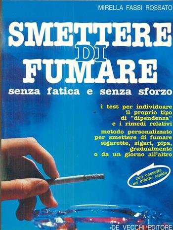 Smettere di fumare senza fatica e senza sforzo. Con audiocassetta - Mirella Fassi Rossato - Libro De Vecchi | Libraccio.it