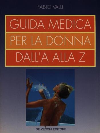 Guida medica per la donna dall'A alla Z - Fabio Valli - Libro De Vecchi 1995 | Libraccio.it