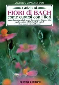 Guida ai fiori di Bach. Come curarsi con i fiori - Vincenzo Fabrocini, Chiara Fabrocini - Libro De Vecchi 1995, Medicine naturali | Libraccio.it