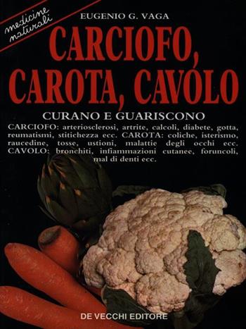 Carciofo, carota, cavolo curano e guariscono - Eugenio G. Vaga - Libro De Vecchi 1995, Medicine naturali | Libraccio.it
