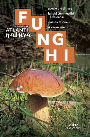 Funghi. Specie più diffuse, funghi commestibili e velenosi, classificazione, riconoscimento - Luigi Fenaroli - Libro De Vecchi 2021, Atlanti natura | Libraccio.it