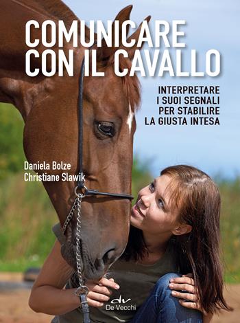 Comunicare con il cavallo. Interpretare i suoi segnali per stabilire la giusta intesa - Daniela Bolze, Christiane Slawik - Libro De Vecchi 2021, Animali | Libraccio.it