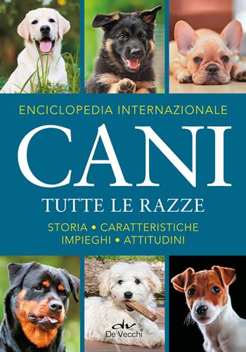 Enciclopedia internazionale. Cani. Tutte le razze. Storia, caratteristiche, attitudini, impieghi  - Libro De Vecchi 2021, Cani di razza | Libraccio.it