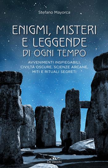 Enigmi, misteri e leggende di ogni tempo. Avvenimenti inspiegabili, civiltà oscure, scienze arcane, enigmi, miti e leggende - Stefano Mayorca - Libro De Vecchi 2022, Misteri di ogni tempo | Libraccio.it