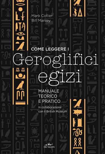 Come leggere i geroglifici egizi. Manuale teorico e pratico - Mark Collier, Bill Manley - Libro De Vecchi 2021, Misteri di ogni tempo | Libraccio.it