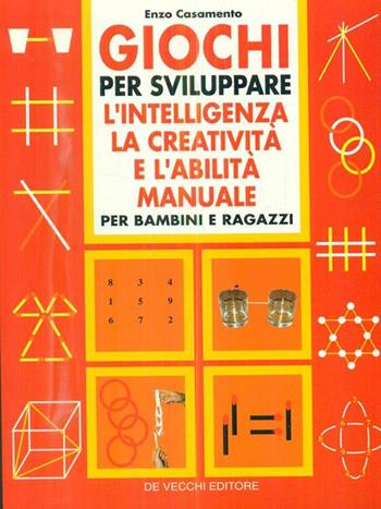 Giochi per sviluppare l'intelligenza, la creatività e l'abilità manuale - Enzo Casamento - Libro De Vecchi | Libraccio.it