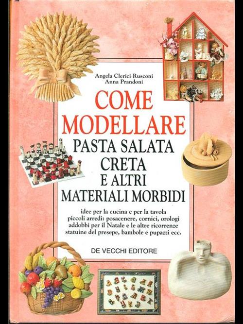 Come modellare pasta salata, creta e altri materiali morbidi - Angela  Clerici Rusconi, Anna Prandoni - Libro De