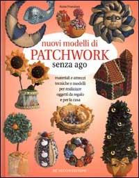 Nuovi modelli di patchwork senza ago - Anna Prandoni - Libro De Vecchi | Libraccio.it