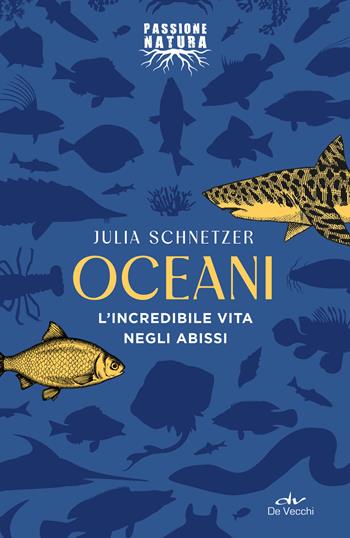 Oceani. Squali luminescenti e altre creature del mare profondo - Julia Schnetzer - Libro De Vecchi 2022, Passione natura | Libraccio.it