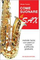 Come suonare il sax. Metodo facile con esercizi e brani a difficoltà graduata - Alfredo Ferrario - Libro De Vecchi | Libraccio.it