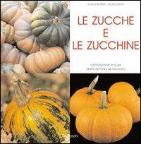 Le zucche e le zucchine. Coltivazione e cure dalla semina al raccolto - Enrica Boffelli, Guido Sirtori - Libro De Vecchi 2009, Nel mio orto | Libraccio.it