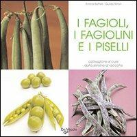 I fagioli, i fagiolini e i piselli. Coltivazione e cure dalla semina al raccolto - Enrica Boffelli, Guido Sirtori - Libro De Vecchi 2009, Nel mio orto | Libraccio.it